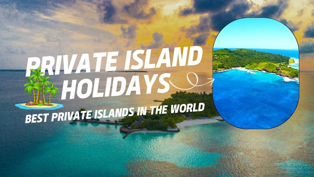 Private Island Holidays – Best Private Islands in the World