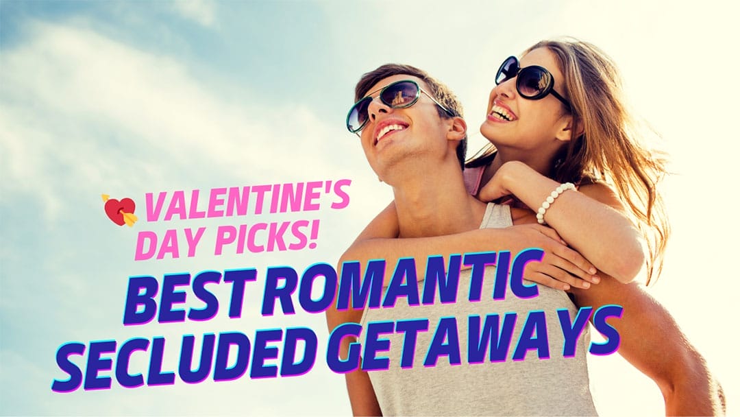 Best Romantic Secluded Getaways-Valentines Day Picks 2024
